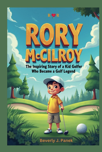 RORY MCILROY: The Inspiring Story of a Kid Golfer Who Became a Golf Legend.