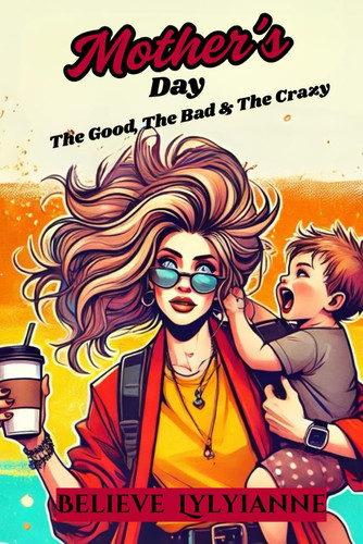 Mother's Day - The Good, The Bad and the Crazy