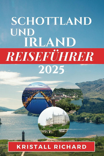 SCHOTTLAND UND IRLAND REISEFÜHRER 2025: Ein Reiseführer zur Magie Irlands und Schottlands (German Edition)