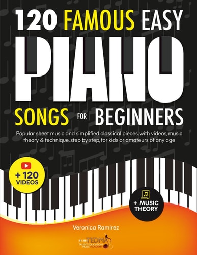 120 Famous Easy Piano Songs for Beginners: Popular Sheet Music and Simplified Classical Pieces, With Videos, Music Theory & Technique, Step by Step, for Kids or Amateurs of Any Age