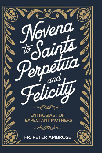 Novena To Saints Perpetua and Felicity - Enthusiast of Expectant Mothers