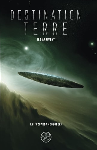 DESTINATION TERRE : Ils arrivent... (French Edition)