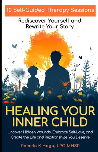 Healing Your Inner Child 10 Self-Guided Therapy Sessions to Rediscover Yourself and Rewrite Your Story