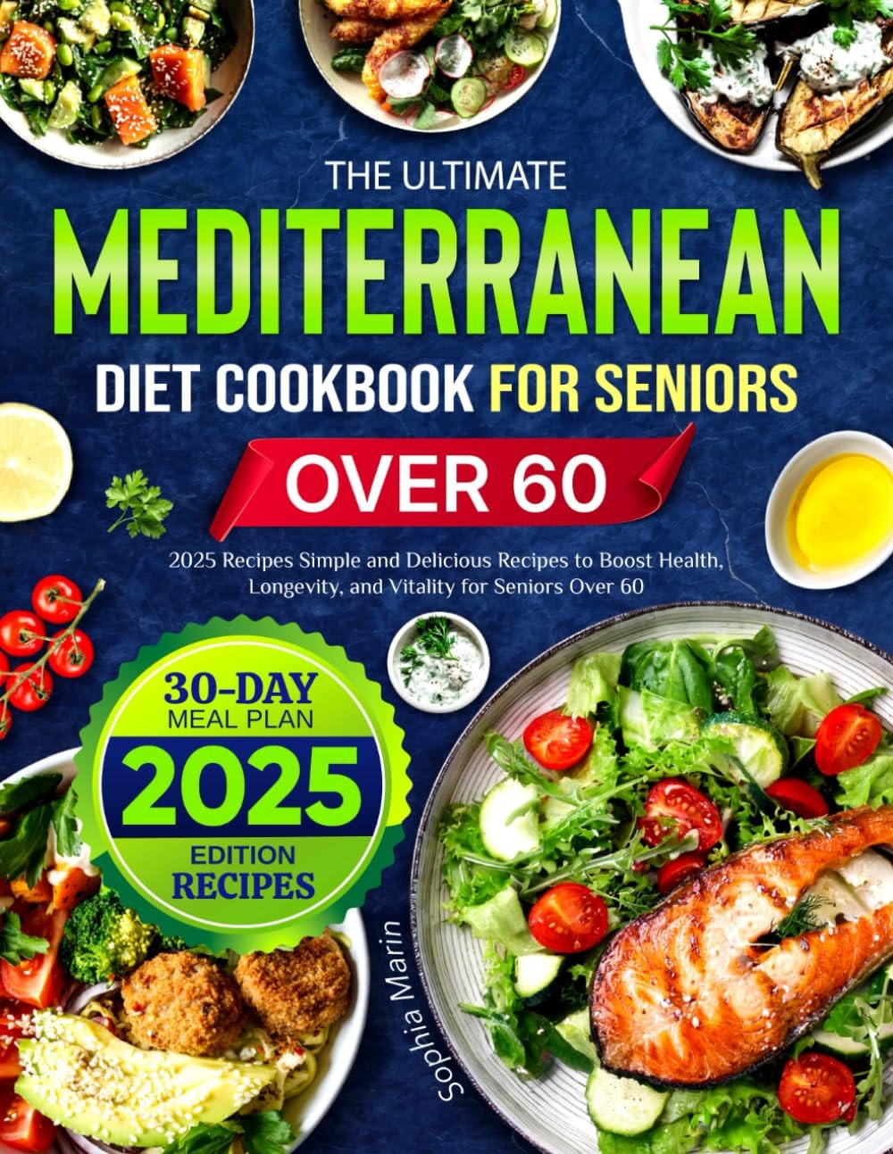 The Ultimate Mediterranean Diet Cookbook for Seniors Over 60: 2025 Recipes and Tips for Easy, Heart-Healthy Meals and Aging with Vitality Over 60