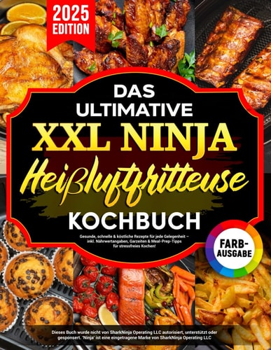 Das Ultimative Ninja Heißluftfritteuse Kochbuch XXL: Gesunde, schnelle & köstliche Rezepte für jede Gelegenheit – inkl. Nährwertangaben, Garzeiten & ... für stressfreies Kochen! (German Edition)