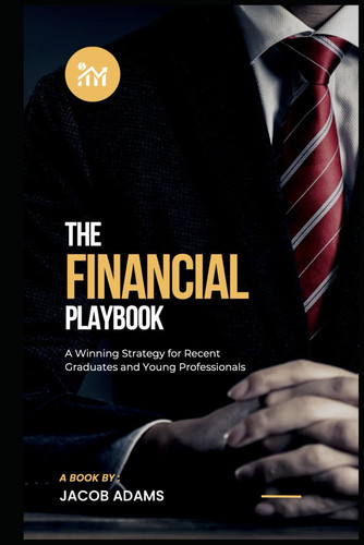 The Financial Playbook: A Winning Strategy for Recent Graduates and Young Professionals