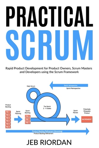 Practical Scrum Rapid Product Development for Product Owners, Scrum Masters and Developers Using the Agile/Scrum Framework