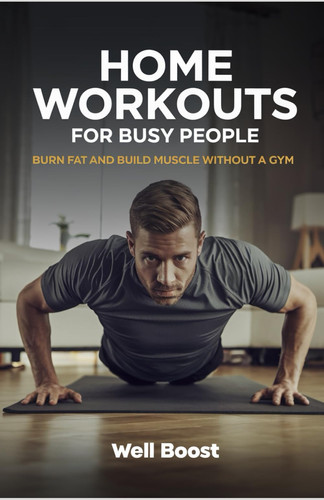 Home Workouts for Busy People - Burn Fat and Build Muscle Without a Gym