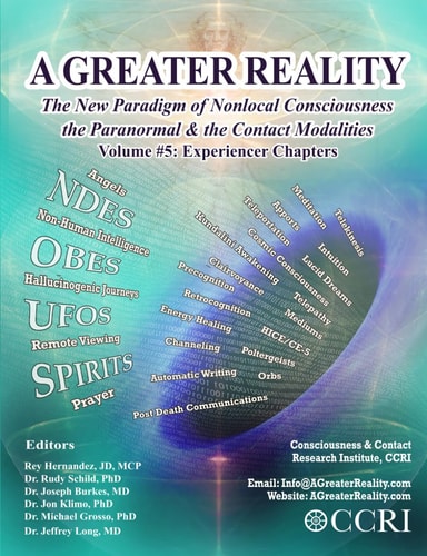 Vol 4 - A Greater Reality: The New Paradigm of Nonlocal Consciousness, the Paranormal and the Contact Modalities: VOLUME FIVE: Experiencer Chapters