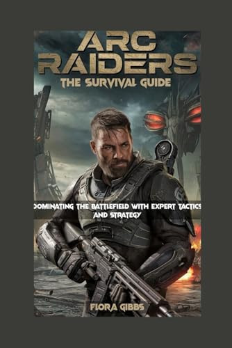 ARC RAIDERS: THE SURVIVAL GUIDE: Dominating the Battlefield with Expert Tactics and Strategy