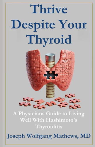 Thrive Despite Your Thyroid: A Physician's Guide to Living Well with Hashimoto’s Thyroiditis