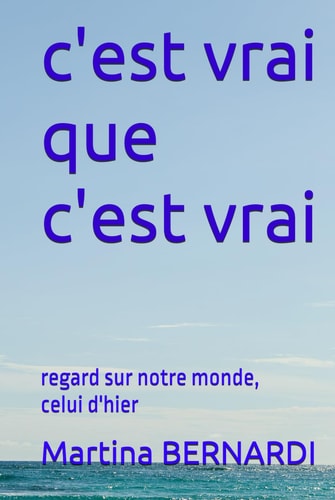 c'est vrai que c'est vrai: retour sur notre monde d'hier (French Edition)