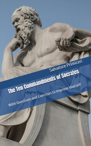 The Ten Commandments of Socrates With Questions and Exercises to Improve Yourself
