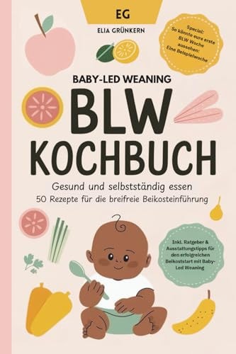 BLW Kochbuch: Gesund und selbstständig essen - 50 Rezepte für die breifreie Beikosteinführung: Baby-Led Weaning Rezepte - Breifrei (German Edition)