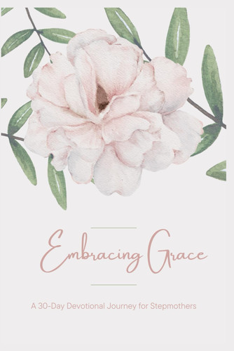 Embracing Grace - A 30-Day Devotional Journey for Stepmothers