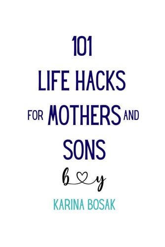 101 Life Hacks for Mothers and Sons - Practical Advice, Psychological Insights, and Real-Life Stories for a Stronger Bond