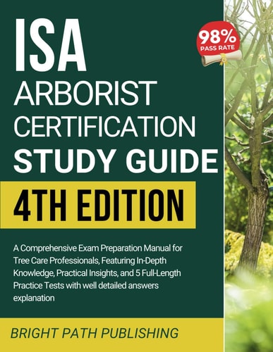 ISA ARBORIST CERTIFICATION STUDY GUIDE: A Comprehensive Exam Preparation Manual for Tree Care Professionals, Featuring In-Depth Knowledge, Practical ... Tests with well detailed answers explanation