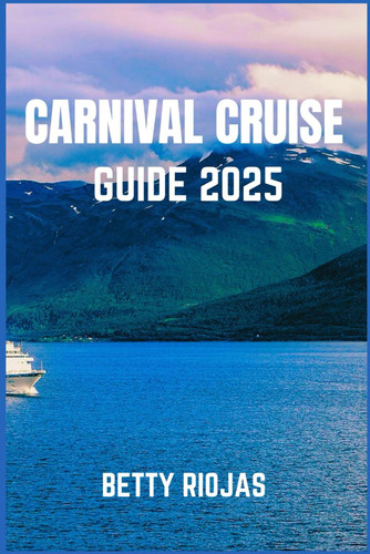 CARNIVAL CRUISE GUIDE 2025 - Everything You Need to Know for a Smooth and Spectacular Sailing