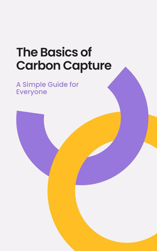 The Basics of Carbon Capture - A Simple Guide for Everyone