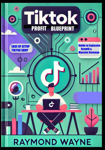 TikTok Profit Blueprint Complete Guide to Explosive Growth & Massive Revenue