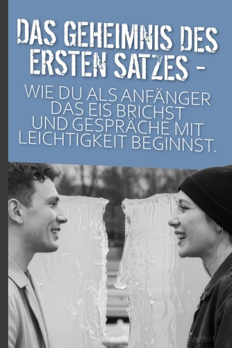 Das Geheimnis des ersten Satzes: Wie du als Anfänger das Eis brichst und Gespräche mit Leichtigkeit beginnst (German Edition)