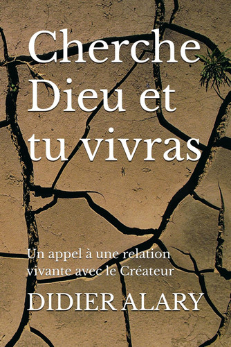 Cherche Dieu et tu vivras: Un appel à une relation vivante avec le Créateur (French Edition)