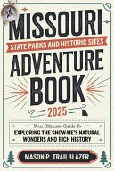 Missouri State Parks and Historic Sites Adventure Book 2025 - Your Ultimate Guide to Exploring the Show-Me State's Natural Wonders and Rich History