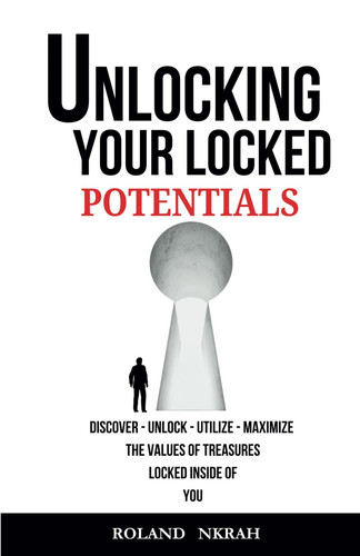 Unlocking Your Locked Potentials - Discover - Unlock - Utilize - Maximize the Values of Treasures Locked Inside of You