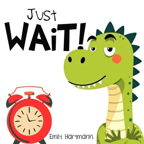 Just Wait! Children's Book about Patience, Emotions and Big Feelings for Kids, Preschool and Kindergarten, Ages 2-6