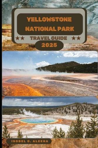 Yellowstone National Park Travel Guide 2025