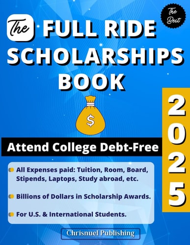 The Full Ride Scholarships Book 2025: Attend College Debt-Free
