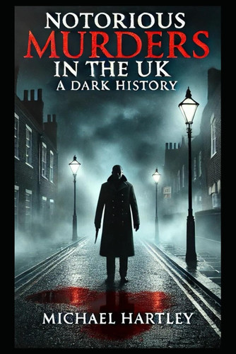 NOTORIOUS MURDERS IN THE UK: A Dark History