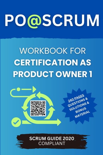 PO@SCRUM - Workbook for Certification as Product Owner 1: 240 Pages of Exam Questions, Solutions and Bonus Material for Certification with Scrum.org (Certification Workbooks)