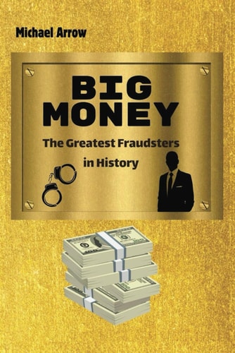 BIG MONEY: The Greatest Fraudsters in History