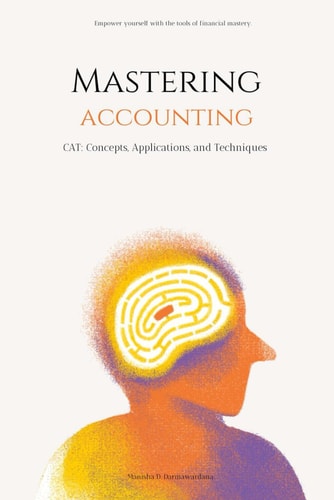 Mastering Accounting CAT: Concepts, Applications, and Techniques - empower yourself with the tools of financial mastery