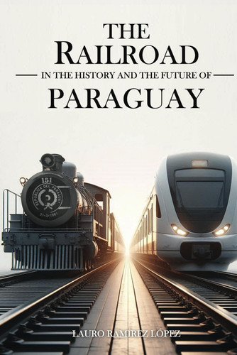 The Railroad in the History and the Future of Paraguay