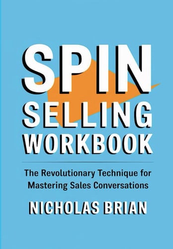Spin Selling Workbook: The Revolutionary Technique for Mastering Sales Conversations