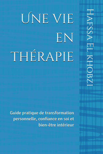 Une vie en thérapie: Guide pratique de transformation personnelle, confiance en soi et bien-être intérieur (French Edition)