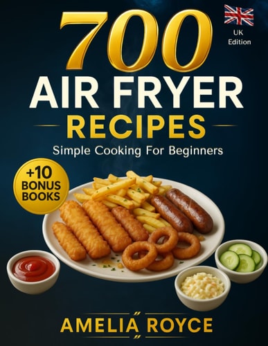 Air Fryer Cookbook Simple Cooking for Beginners: 700 Recipes UK Edition, Easy Air Fryer Recipes for Everyday Cooking