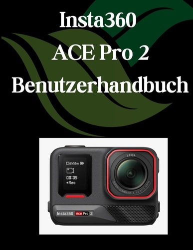 Insta360 ACE Pro 2 Benutzerhandbuch: Ein umfassendes und detailliertes Handbuch für Fotografen und Kreative für Anfänger und Senioren (German Edition)