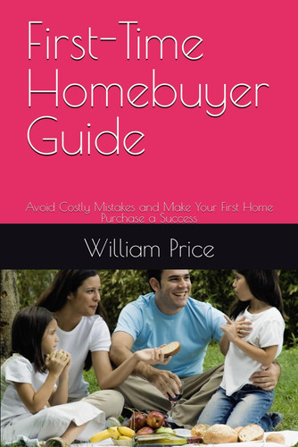 First-Time Homebuyer Guide - Avoid Costly Mistakes and Make Your First Home Purchase a Success