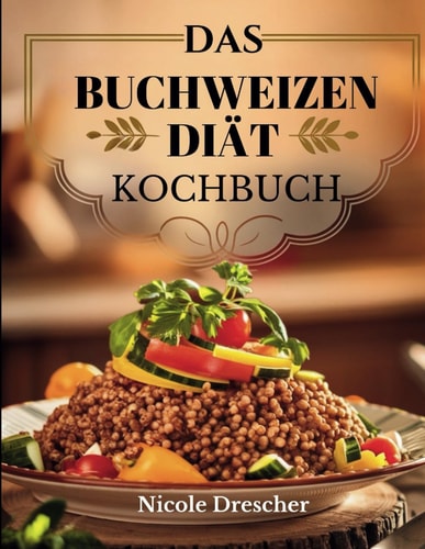 Das Buchweizen-Diät-Kochbuch: 80+ Glutenfreie, proteinreiche und darmfreundliche Rezepte für Gewichtsverlust, bessere Verdauung und einen gesunden Lebensstil (German Edition)