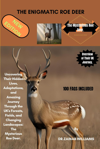 The Enigmatic Roe Deer - Uncovering Their Hidden Lives, Adaptations, and Amazing Journey Through the UK's Forests, Fields, and Changing Landscapes: The Mysterious Roe Deer.