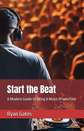 Start the Beat A Modern Guide to DJing & Music Production