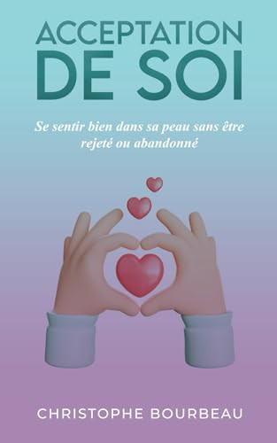 Acceptation de soi: Se sentir bien dans sa peau sans être rejeté ou abandonné (French Edition)