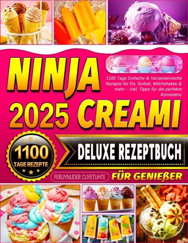 Ninja Creami Deluxe Rezeptbuch für Genießer: 1100 Tage Einfache & Variantenreiche Rezepte für Eis, Sorbet, Milchshakes & mehr – Inkl. Tipps für die perfekte Konsistenz (German Edition)