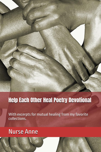 Help Each Other Heal Poetry Devotional - With Excerpts for Mutual Healing from My Favorite Collections.