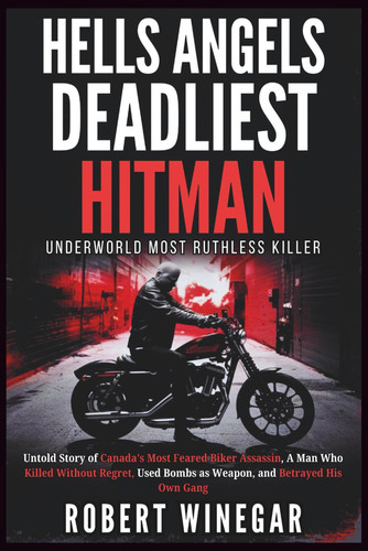 HELLS ANGELS DEADLIEST HITMAN : Underworld Most Ruthless Killer: Untold Story of Canada’s Most Feared Biker Assassin, A Man Who Killed Without Regret, ... and Betrayed His Own Gang (True crime)