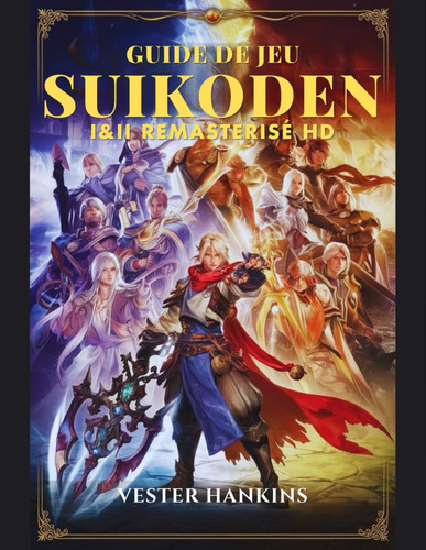 GUIDE DE JEU SUIKODEN I & II REMASTERISÉ HD: La Procédure Pas À Pas Ultime Pour Conquérir Des Batailles, Découvrir Des Secrets Et Recruter Les 108 Étoiles Du Destin. (French Edition)