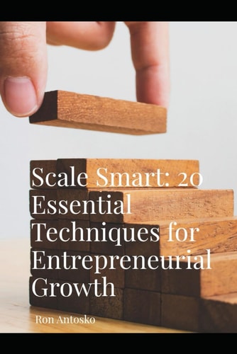 Scale Smart 20 Essential Techniques for Entrepreneurial Growth
